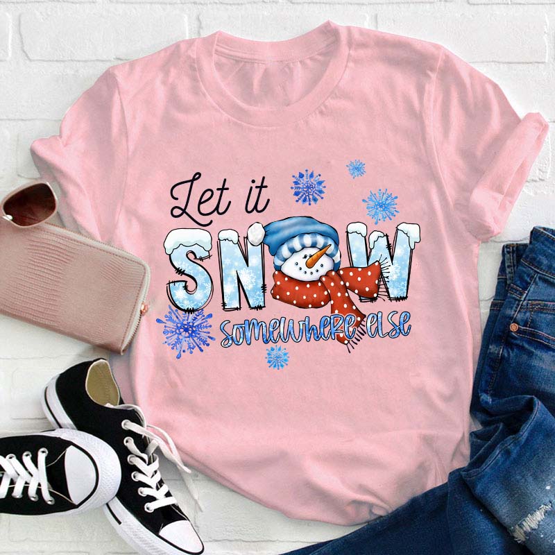 Let  It Snow Somewhere Else Teacher T-Shirt