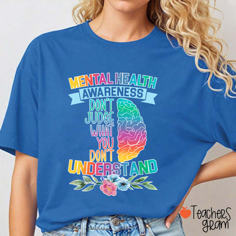 Mental Health Awareness Don't Judge What You Teacher T-Shirt