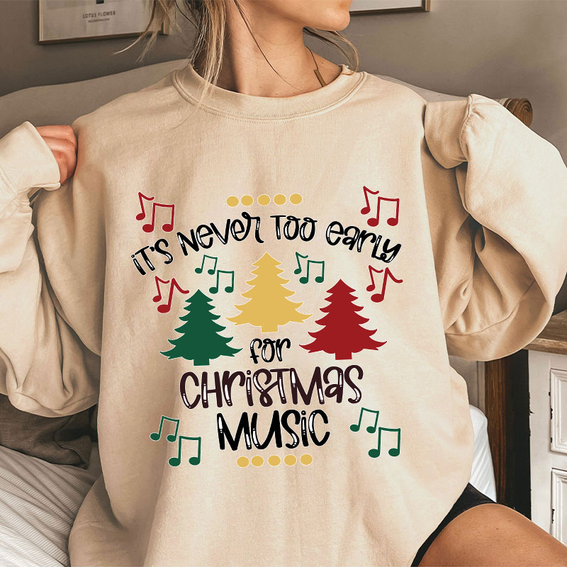 It's Never Too Early For Christmas Music Teacher T-Shirt Sweatshirt