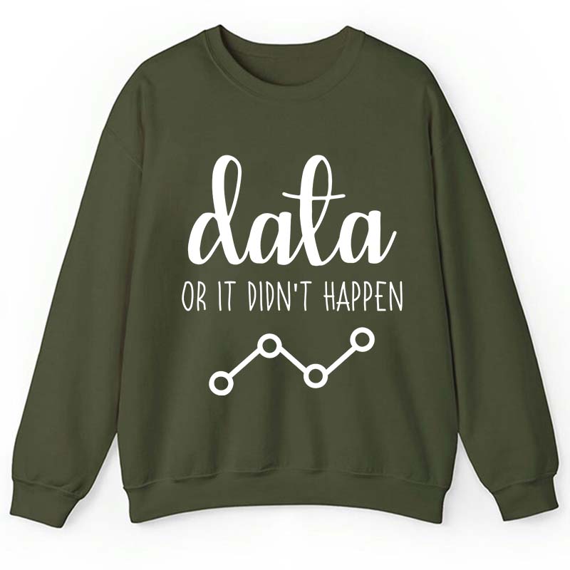 Data Or It Didn't Happen Teacher Sweatshirt