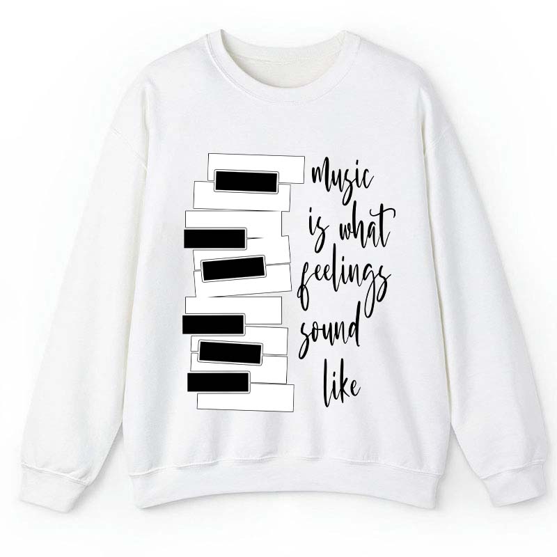Music Is What Feelings Sound Like Teacher Sweatshirt