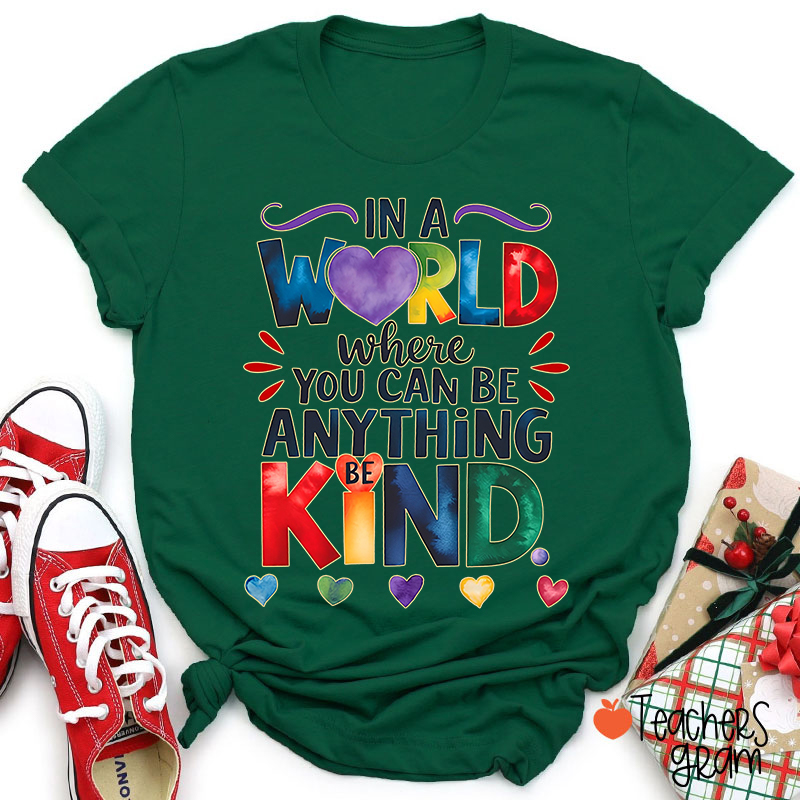In A World Where You Can Be Anything Be Kind Teacher T-Shirt