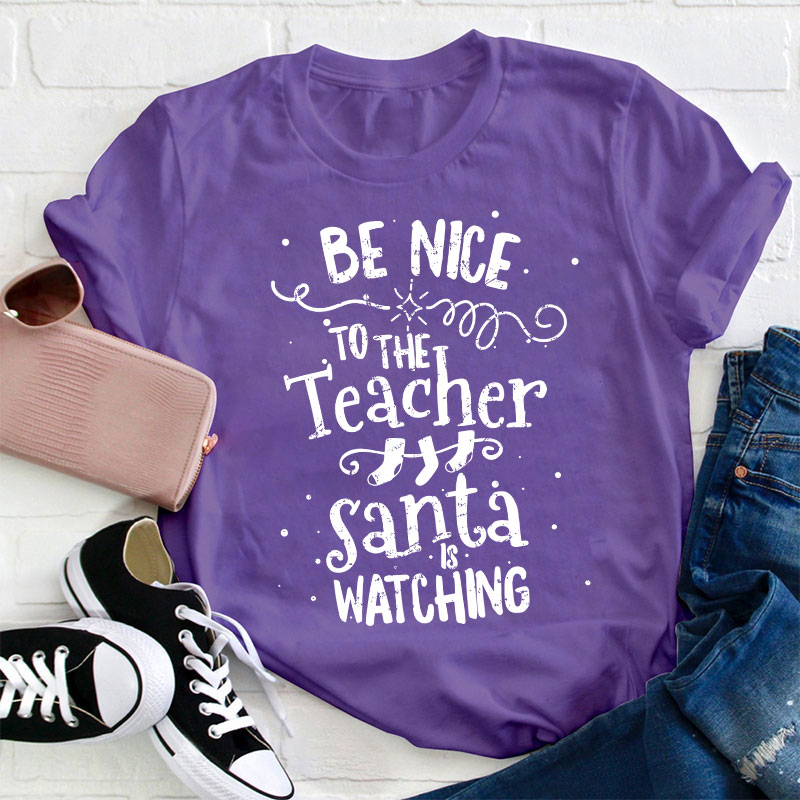 Be Nice To The Teacher Santa Is Watching Teacher T-Shirt