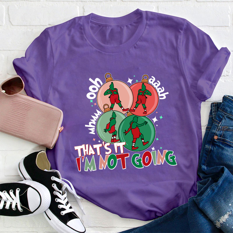 That's It I'm Not Going Teacher T-Shirt