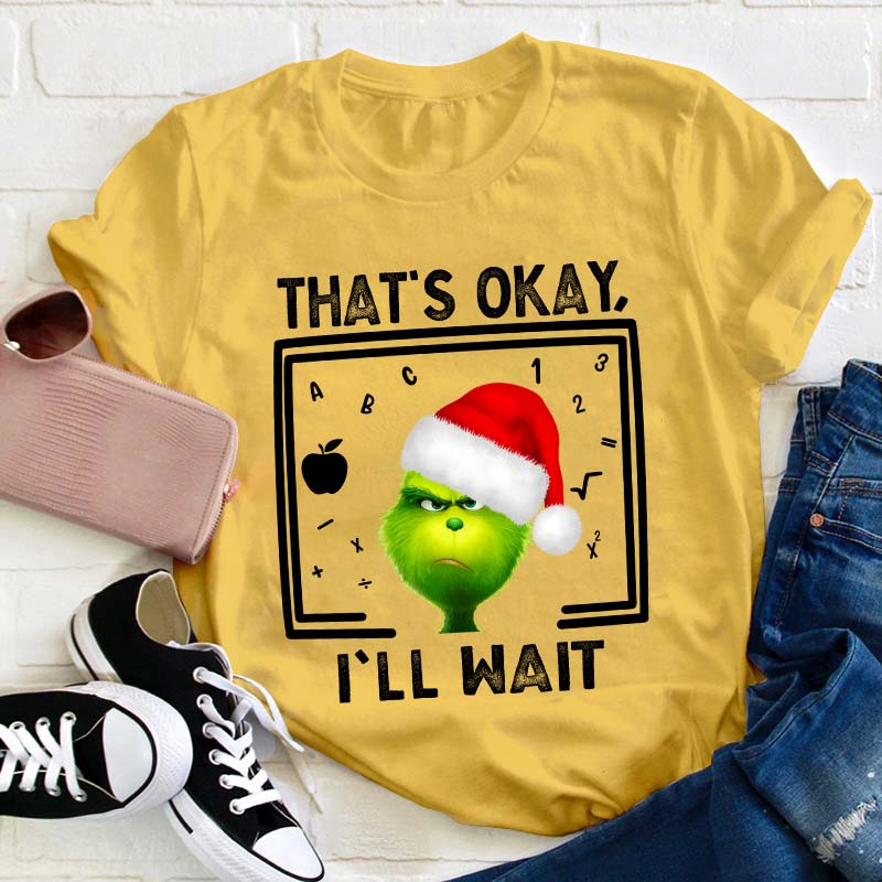 That's Ok I'll Wait Teacher T-Shirt