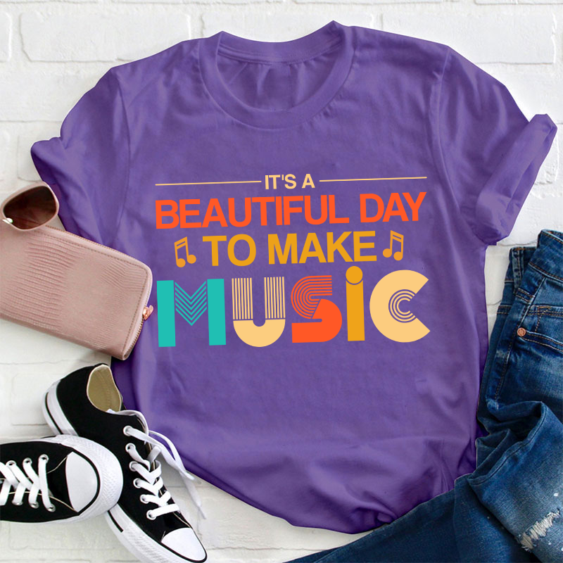 It's A Beautiful Day To Make Music Teacher T-Shirt