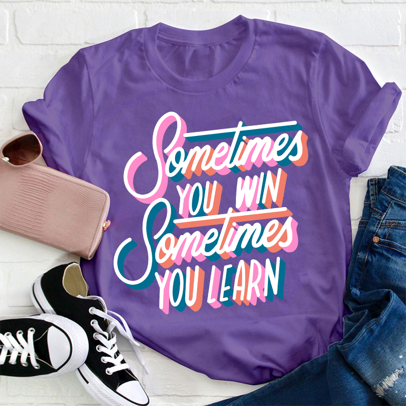Sometimes You Win Sometimes You Learn Teacher T-Shirt