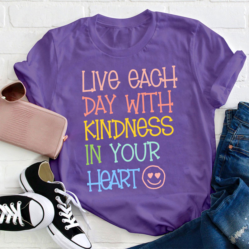 Live Each Day With Kindness In Your Heart Teacher T-Shirt
