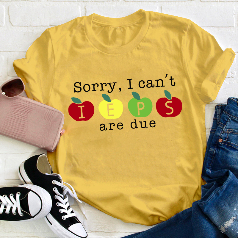 Sorry I Can't Ieps Are Due Teacher T-Shirt
