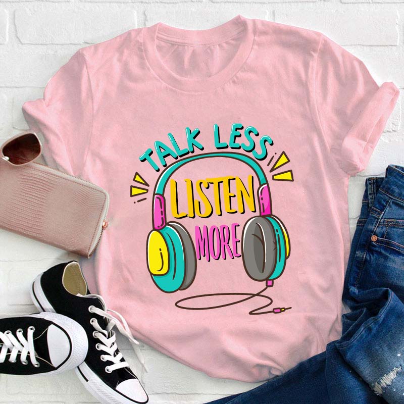Talk Less Listen More Teacher T-Shirt