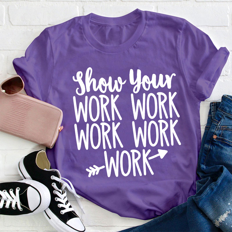Show Your Work Work Work Teacher T-Shirt