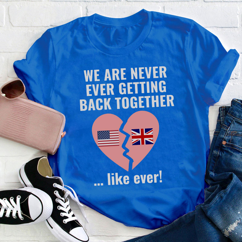 We Are Never Ever Getting Back Togerther Teacher T-Shirt