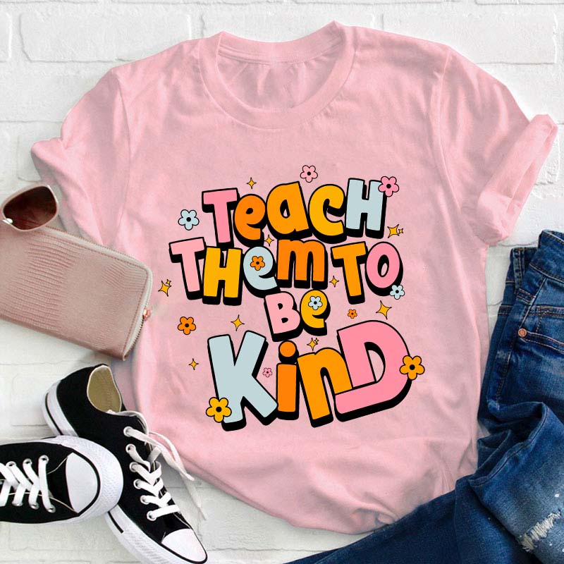 Teach Them To Be Kind Teacher T-Shirt