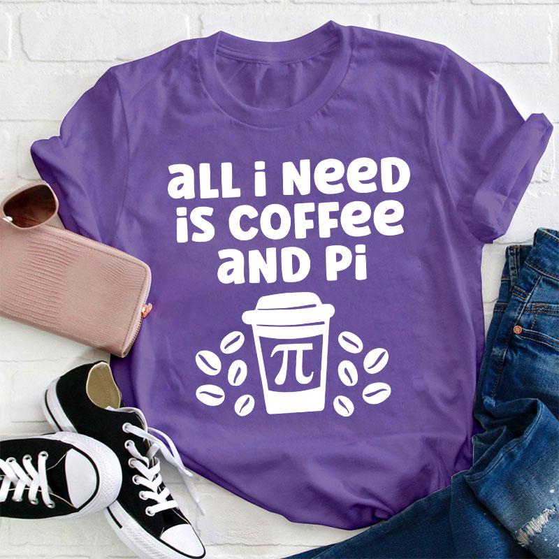 All I Need Is Coffee And Pi Teacher T-Shirt