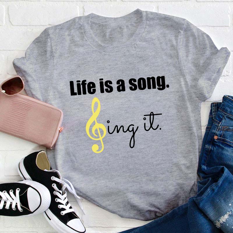 Life Is A Song Sing It Teacher T-Shirt