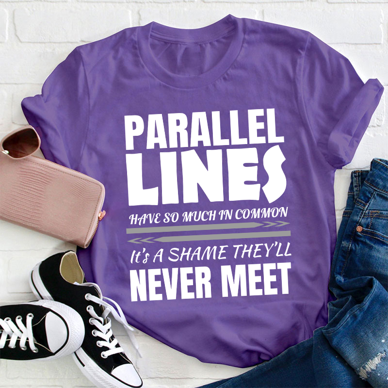 Parallel Lines Have So Much In Common Teacher T-Shirt