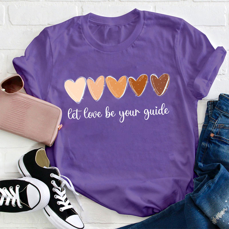 Let Love Be Your Guide Teacher T-Shirt