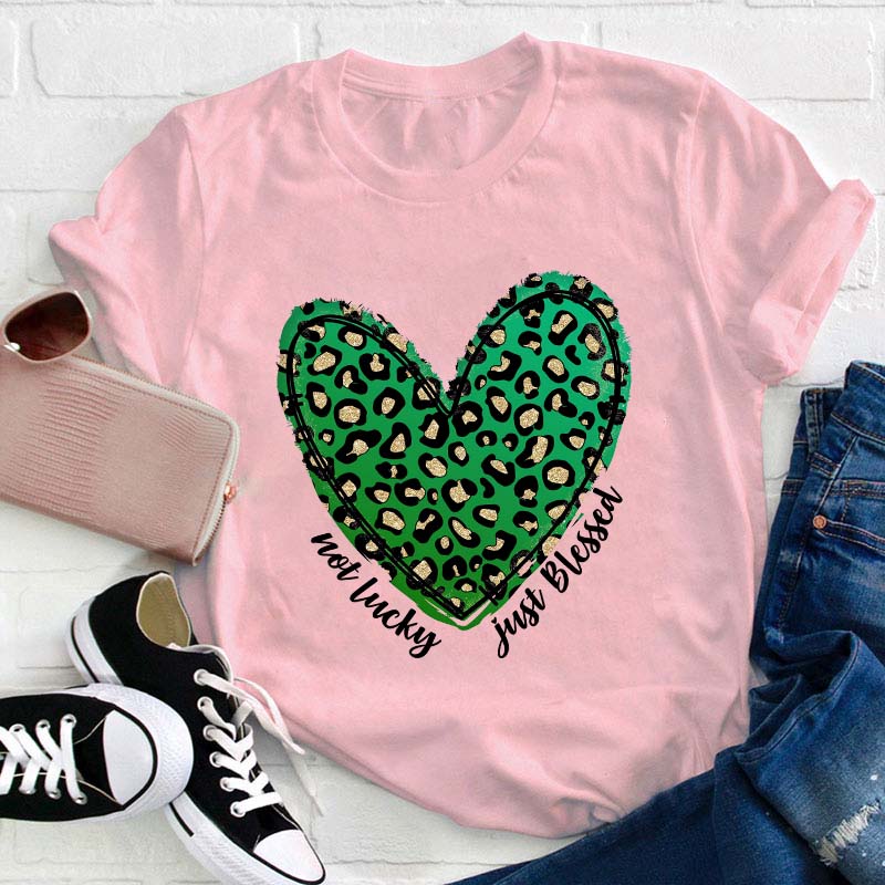 Not Lucky Just Blessed Teacher T-Shirt