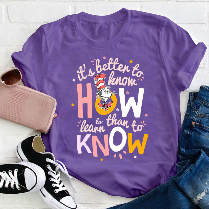 It's Better To Know How To Learn Than To Know Teacher T-Shirt