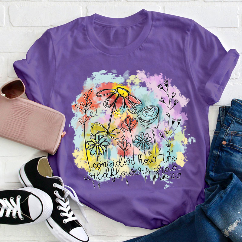 Consider How the Wildflowers Grow Teacher T-Shirt