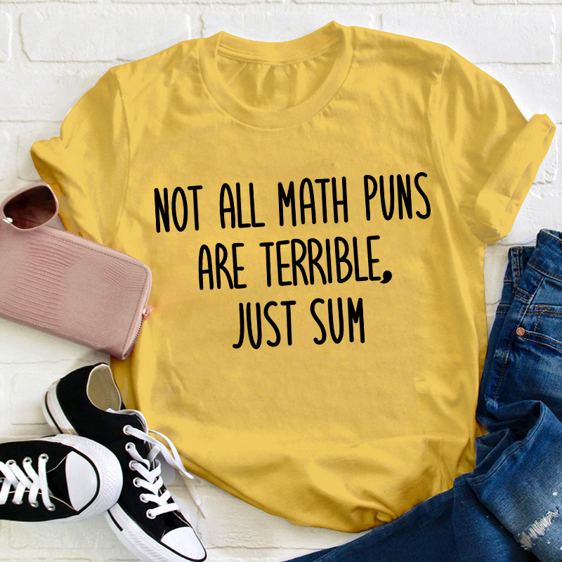 Not All Math Puns Are Terrible Just Sum Teacher T-Shirt