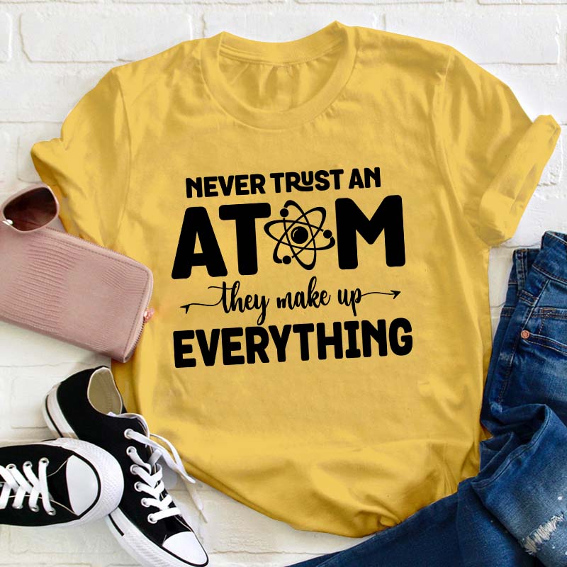 Never Trust An Atom Teacher T-Shirt