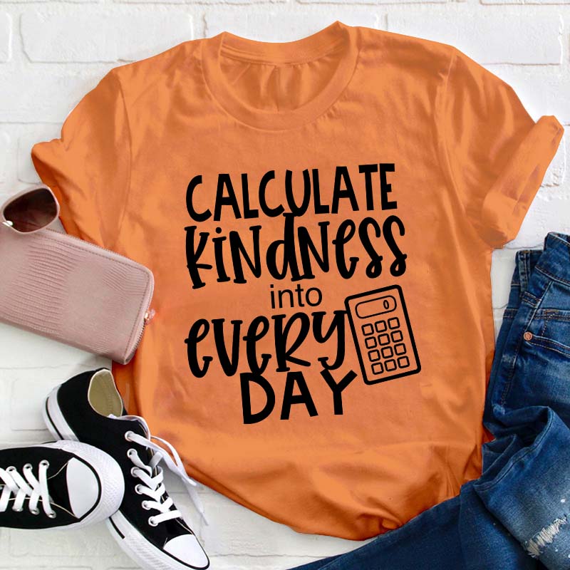 Calculate Kindness Into Every Day Teacher T-Shirt