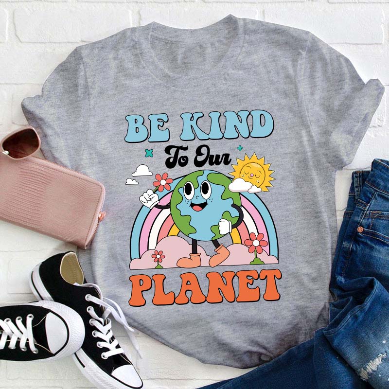 Be Kind To Your Planet Teacher T-Shirt