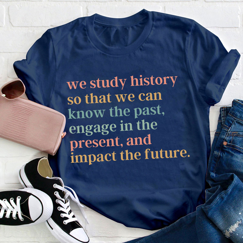 The Reason Why We Study History Teacher T-Shirt