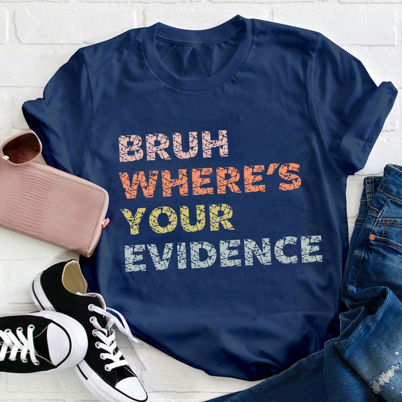 Bruh Where's Your Evidence Teacher T-Shirt