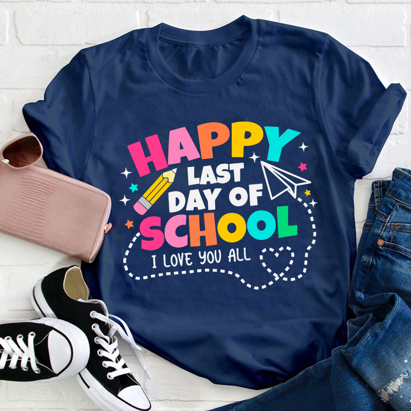 I Love You All Happy Last Day Of School Teacher T-Shirt
