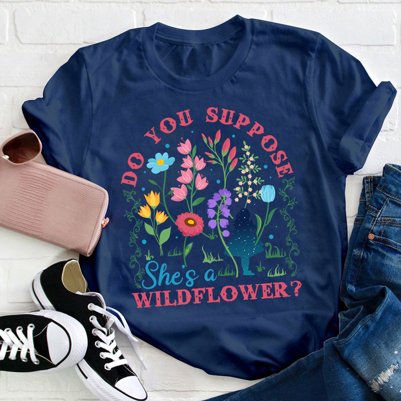 Do You Suppose She's A Wildflower Teacher T-Shirt