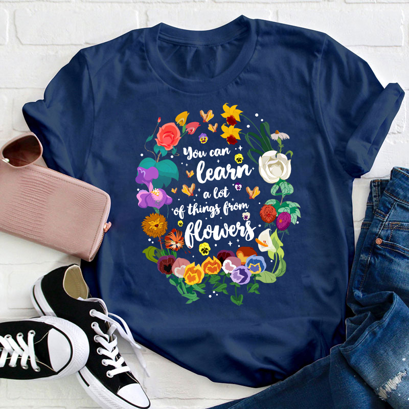 You Can Learn A Lot Of Things From Flowers Teacher T-Shirt
