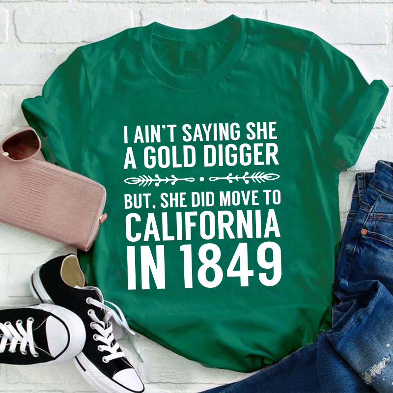 History Gold Digger She Moved To California In 1849 History Teacher T-Shirt