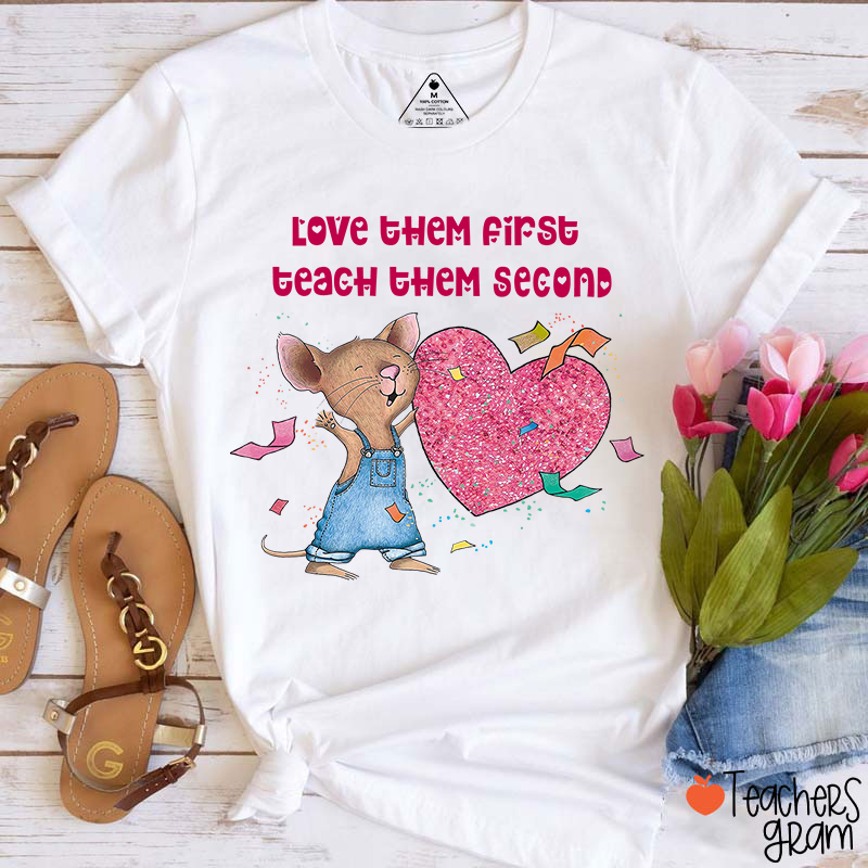 Cute Mouse Love Them First Teach Them Second Teacher T-Shirt