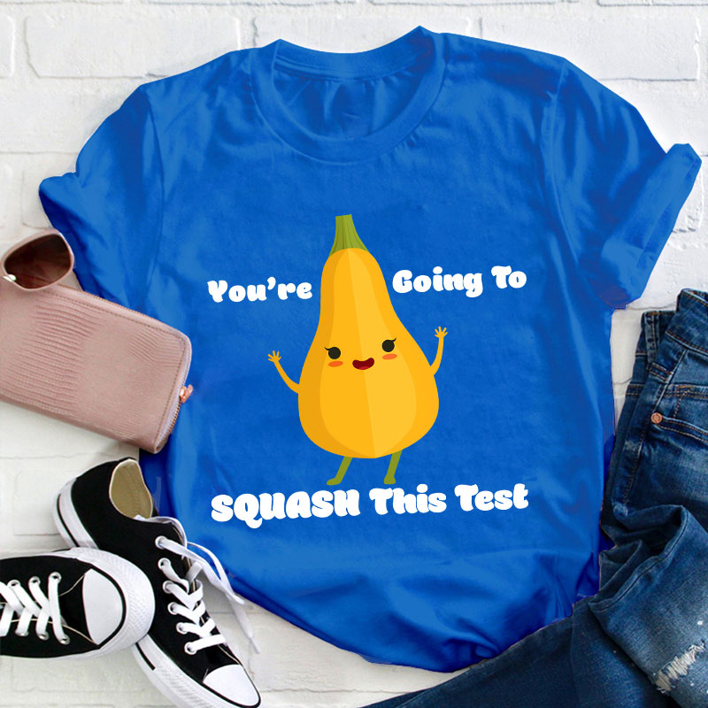 You're Going To Squash This Test Teacher T-Shirt