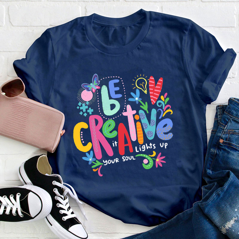 Be Creative It Lights Up Your Soul Teacher T-Shirt