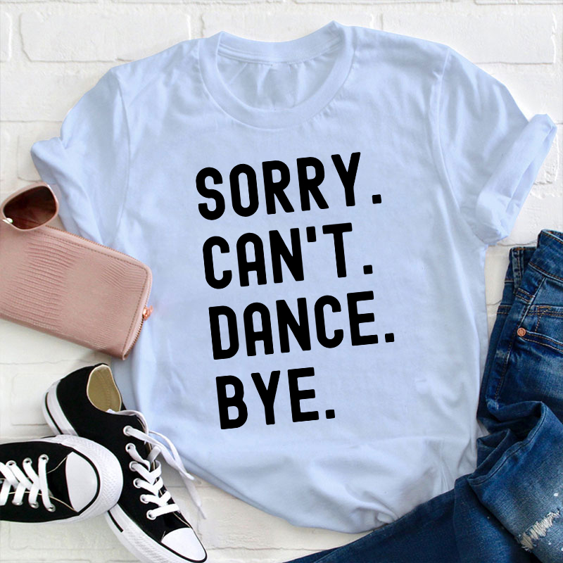 Sorry Can't Dance Bye Teacher T-Shirt