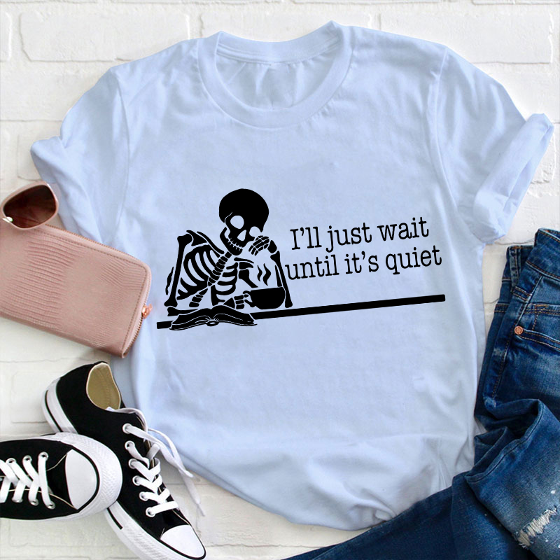 Teacher And Coffee I'll Just Wait Until It's Quiet Teacher T-Shirt