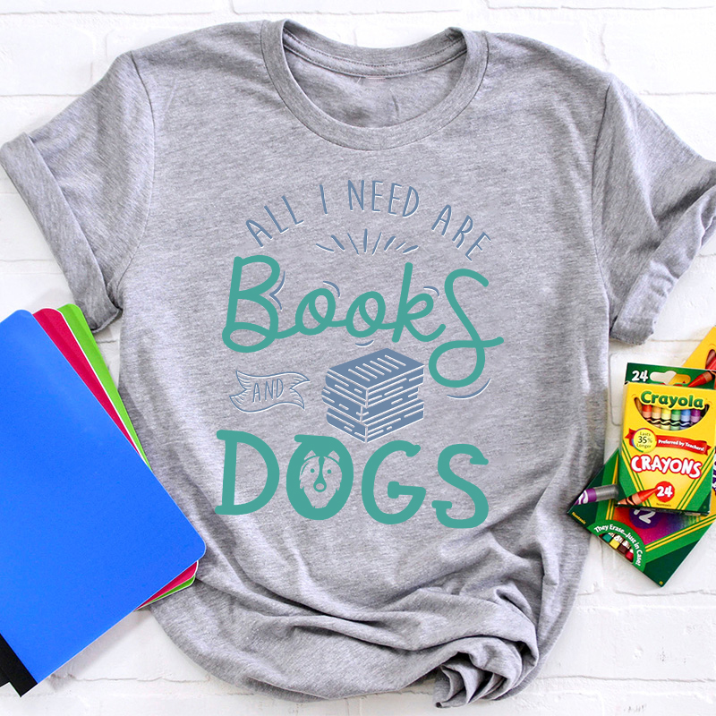 All I Need Are Books And Dogs Teacher T-Shirt