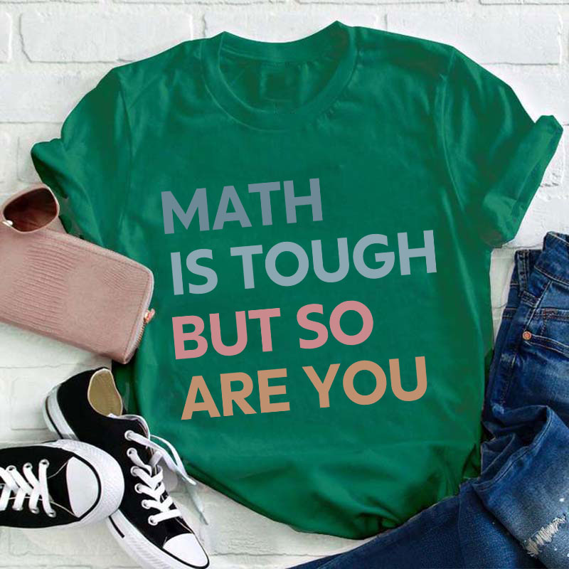 Math Is Tough But So Are You Teacher T-Shirt