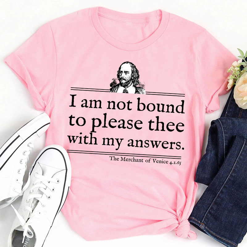 I Am Not Bound To Please Thee With My Answers Teacher T-Shirt
