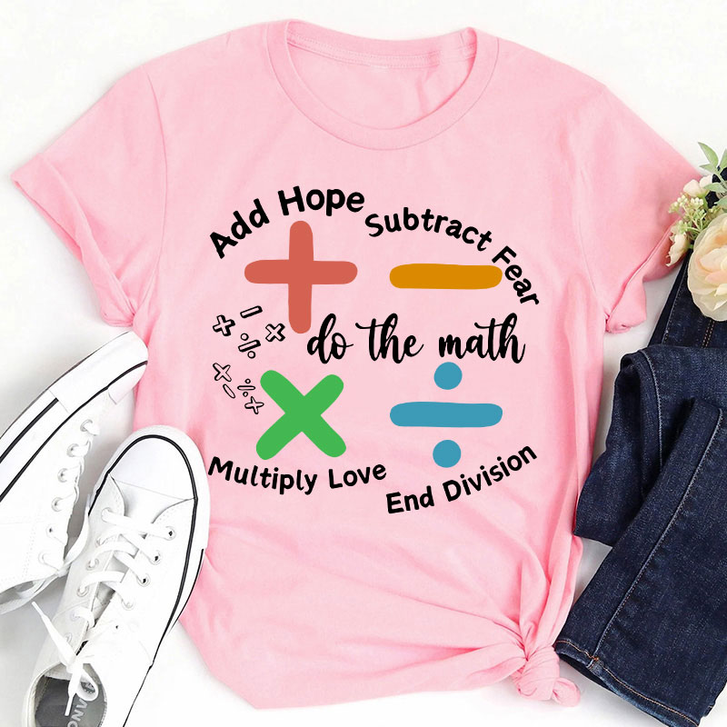 Add Hope Subtract Fear Multiply Love End Division Teacher T-Shirt