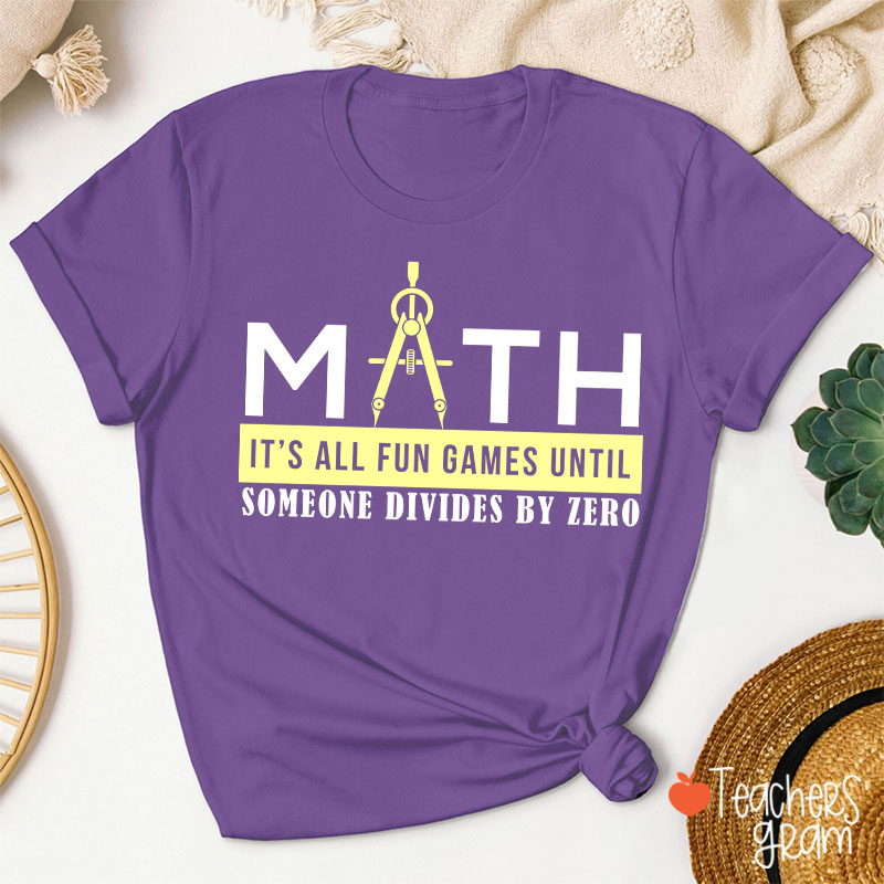 It's All Fun Games Until Someone Divides By Zero Teacher T-Shirt