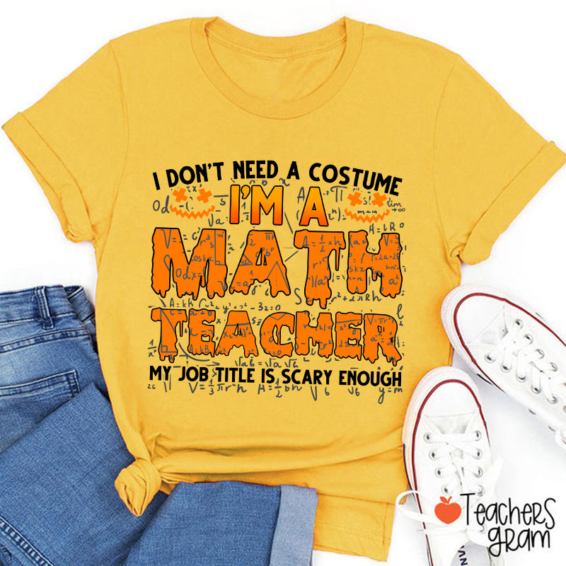 I Don’t Need A Costume I’m A Math Teacher Halloween Teacher T-Shirt