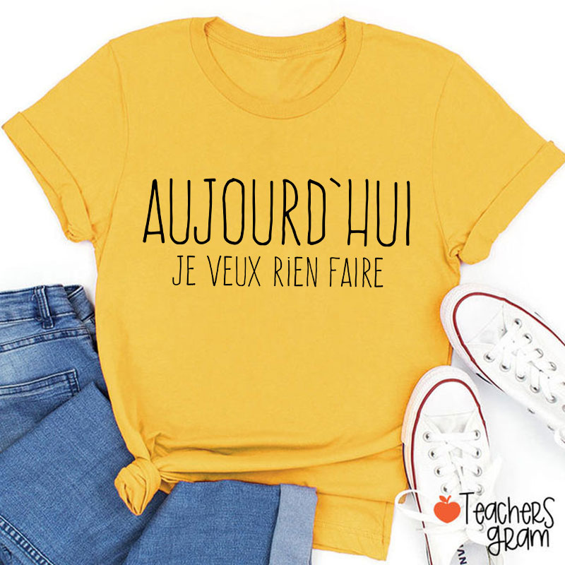 Aujourd'hui Je Veux Rien Faire French Teacher T-Shirt