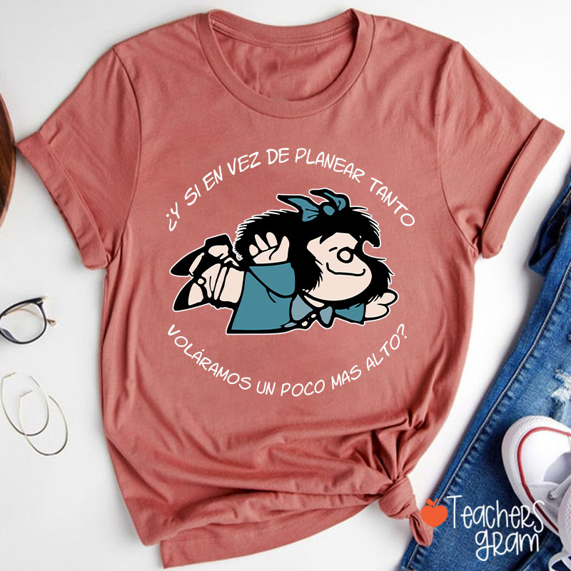Y Si En Vez De Planear Tanto Spanish Teacher T-Shirt