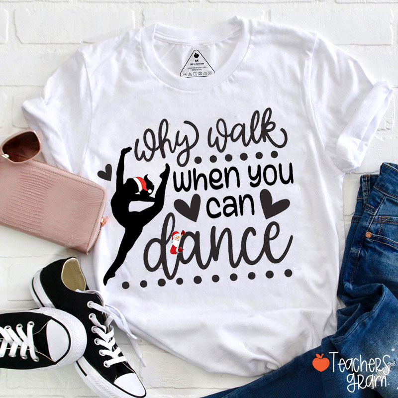Why Walk When You Can Dance Teacher T-Shirt