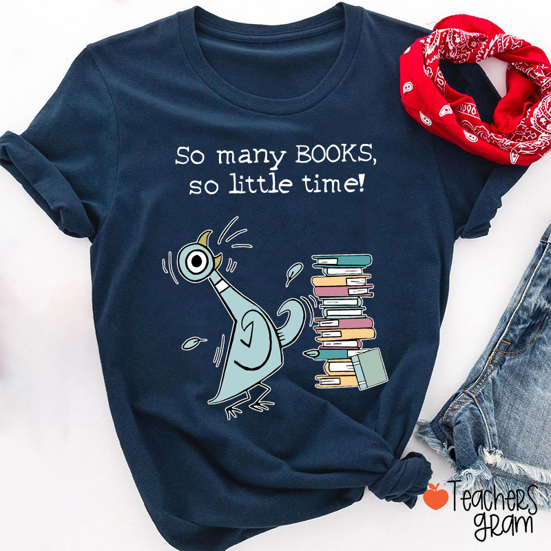 So Many Books So Little Time Teacher T-Shirt