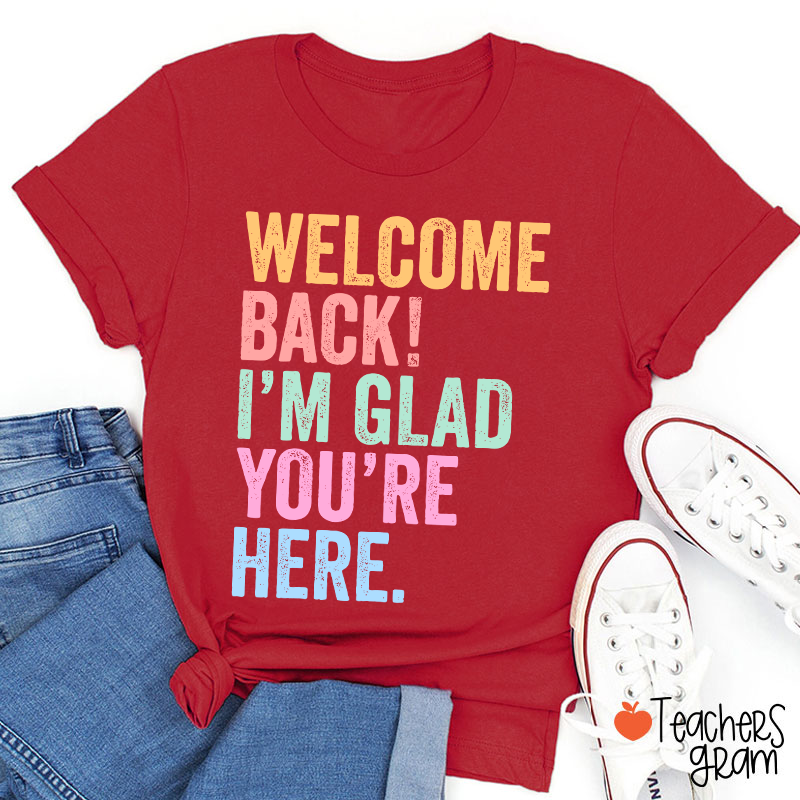 Welcome Back I'm Glad You're Here Teacher T-Shirt